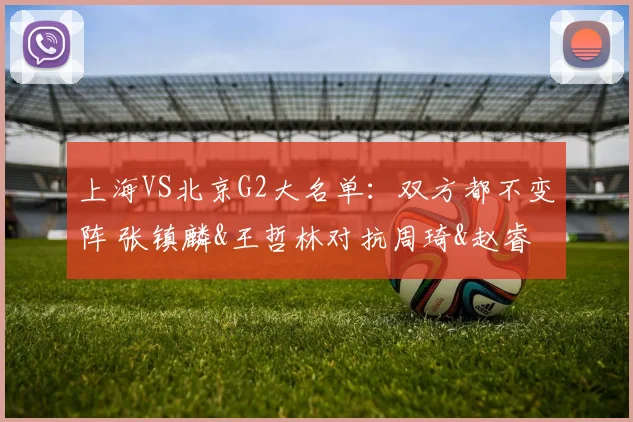 上海VS北京G2大名单：双方都不变阵 张镇麟&王哲林对抗周琦&赵睿