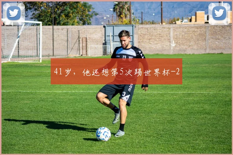 41岁，他还想第5次踢世界杯