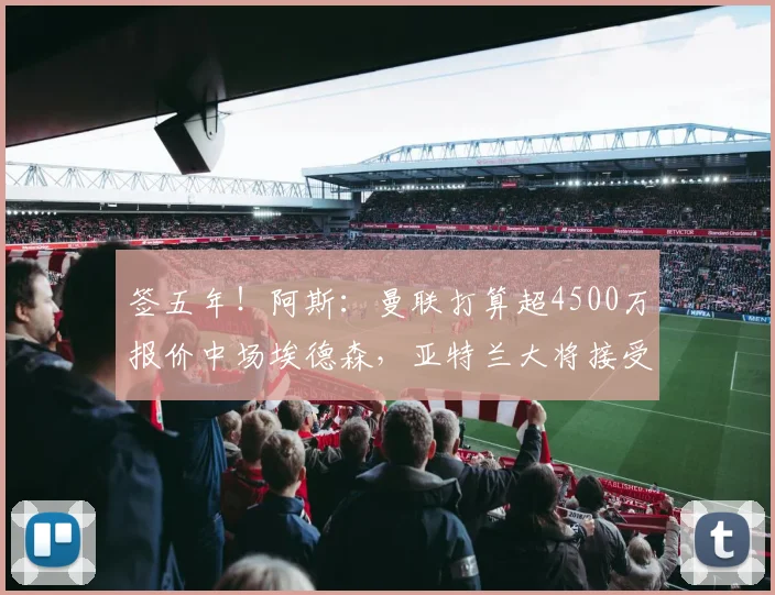 签五年！阿斯：曼联打算超4500万报价中场埃德森，亚特兰大将接受