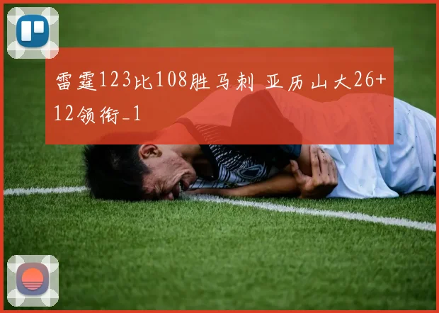 雷霆123比108胜马刺 亚历山大26+12领衔_1