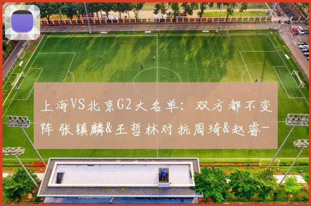 上海VS北京G2大名单：双方都不变阵 张镇麟&王哲林对抗周琦&赵睿